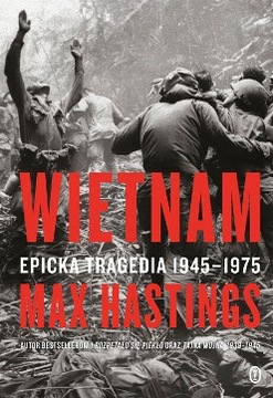 WIETNAM EPICKA TRAGEDIA 1945-1975 - Max Hastings