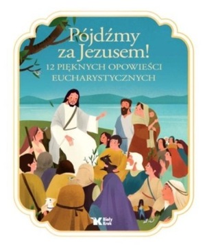 PÓJDŹMY ZA JEZUSEM! 12 PIĘKNYCH OPOWIEŚCI..