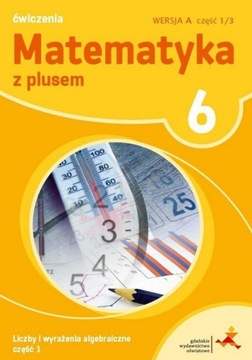 Matematyka z plusem 6. Ćwiczenia. Liczby i wyrażen