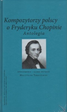 Kompozytorzy polscy o Fryderyku Chopinie Antologia