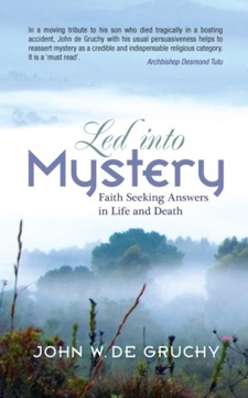 Led into Mystery: Faith Seeking Answers in Life and Death JOHN DE GRUCHY
