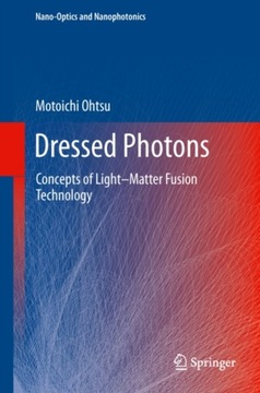 Dressed Photons: Concepts of Light-Matter Fusion Technology MOTOICHI OHTSU