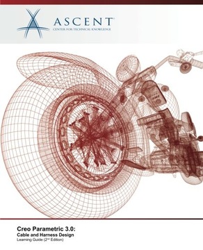 Ascent - Center for Technical Knowledge Creo Parametric 3.0: Cable and Harn