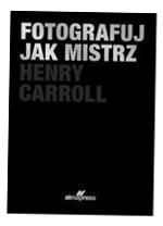 FOTOGRAFUJ JAK MISTRZ W.2, HENRY CAROLL