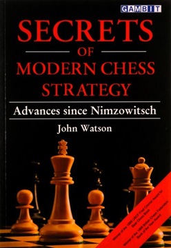 SECRETS OF MODERN CHESS STRATEGY: ADVANCES SINCE NIMZOWITSCH - John Watson