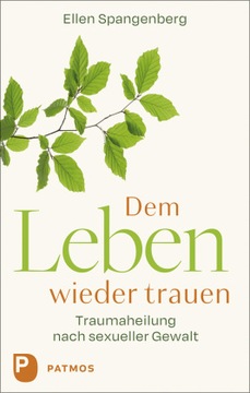 Dem Leben wieder trauen: Traumaheilung nach sexueller Gewalt (2023)