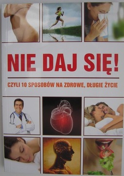 NIE DAJ SIĘ ! 10 SPOSOBÓW NA ZDROWE, DŁUGIE ŻYCIE