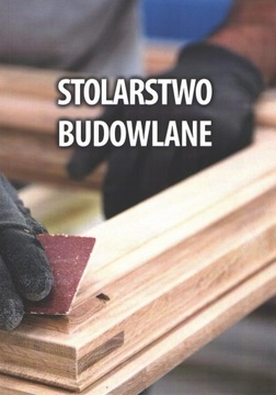 Stolarstwo budowlane. Dla majstrów budowlanych i u