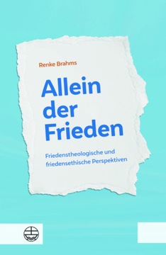 Allein der Frieden: Friedenstheologische und friedensethische Perspektiven.