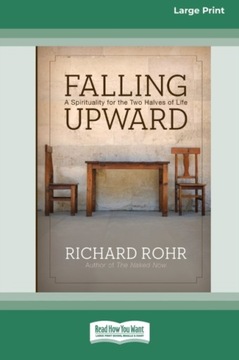 Falling Upward: A Spirituality for the Two Halves of Life RICHARD ROHR