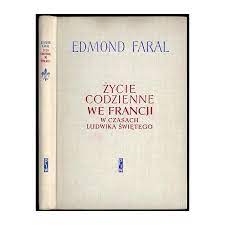 Życie codzienne we Francji w czasach Ludwika Świętego E. Faral