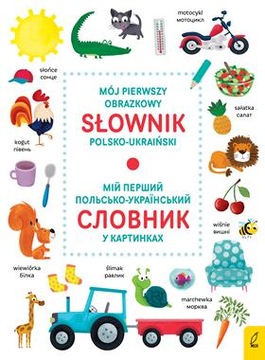 MÓJ PIERWSZY OBRAZKOWY SŁOWNIK POLSKO-UKRAIŃSKI