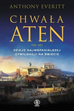 CHWAŁA ATEN. DZIEJE NAJWSPANIALSZEJ CYWILIZACJI Anthony Everitt