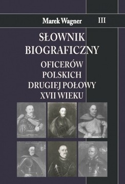 Słownik biograficzny oficerów polskich drugiej połowy XVII wieku tom 3