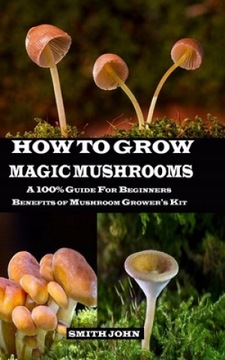 How to Grow Magic Mushrooms: A 100% Guide for Begi