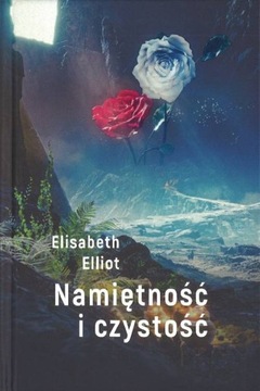 Namiętność i czystość - Elizabeth Elliot