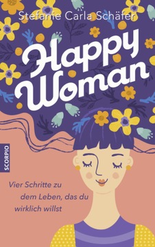 Happy Woman: Vier Schritte zu dem Leben, das du wirklich willst (2023)