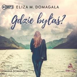 GDZIE BYŁAŚ? AUDIOBOOK, ELIZA M. DOMAGAŁA