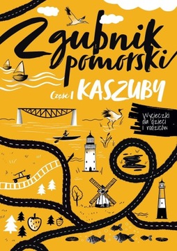 Zgubnik pomorski. Część I. Kaszuby. Wycieczki dla dzieci i rodziców