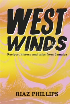 West Winds: Recipes, History and Tales from Jamaica (2022) Riaz Phillips