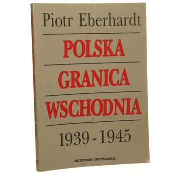 Polska granica wschodnia 1939-1945 Eberhardt Piotr
