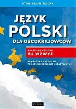 JĘZYK POLSKI DLA OBCOKRAJOWCÓW. POLSKI OD POZ. B1 STANISŁAW MĘDAK