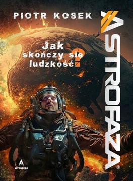 „Astrofaza – jak skończy się ludzkość?” - Piotr Kosek