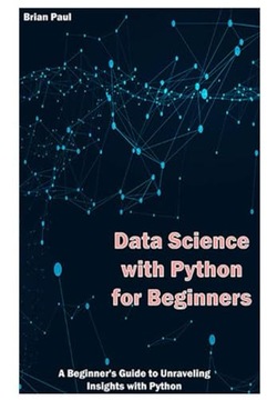 Paul, Brian Data Science with Python for Beginners: A Beginner's Guide to U