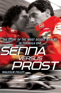 SENNA VERSUS PROST: THE STORY OF THE MOST DEADLY RIVALRY IN FORMULA ONE - M