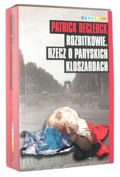Patrick Declerck ROZBITKOWIE: Rzecz o paryskich kloszardach [wyd.I 2004]