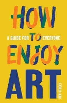 How to Enjoy Art: A Guide for Everyone (2023)