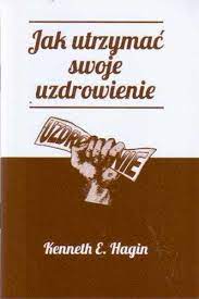 Jak utrzymać swoje uzdrowienie - Kenneth E. Hagin