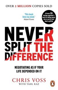NEVER SPLIT THE DIFFERENCE. NEGOTIATING AS IF YOUR LIFE DEPENDED ON IT CHRI
