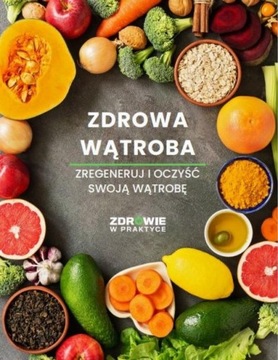 ZDROWA WĄTROBA. ZREGENERUJ I OCZYŚĆ SWOJĄ.. EBOOK