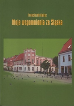 Moje wspomnienia ze Śląska Franciszek Kalisz