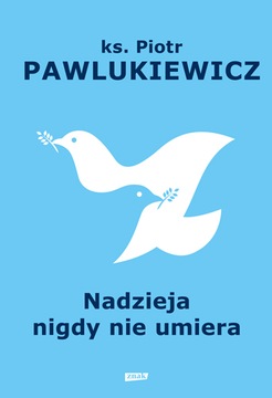 NADZIEJA NIGDY NIE UMIERA- ks. Piotr Pawlukiewicz