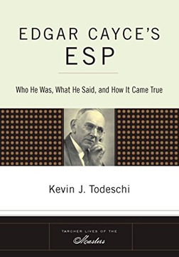 Edgar Cayce s ESP: Who He Was, What He Said, and