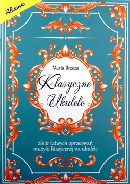 KLASYCZNE UKULELE - ZBIÓR ŁATWYCH OPRACOWAŃ MUZYKI KLASYCZNEJ NA UKULELE