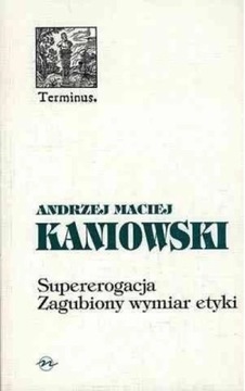 Supererogacja Zagubiony wymiar etyki Andrzej Maciej Kaniowski