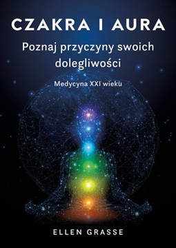 Czakra i aura. Poznaj przyczyny swoich dolegliwośc