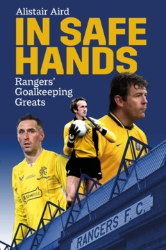 In Safe Hands: Rangers Goalkeeping Greats ALISTAIR AIRD