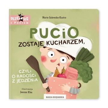 PUCIO ZOSTAJE KUCHARZEM, CZYLI O RADOŚCI Z JEDZENIA Marta Galewska-Kustra