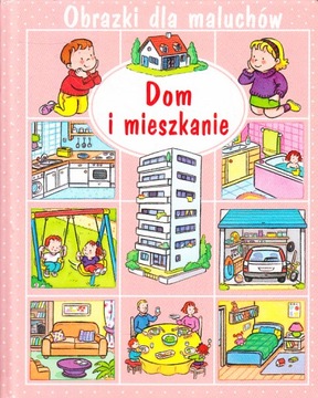 Dom i mieszkanie. Obrazki dla maluchów