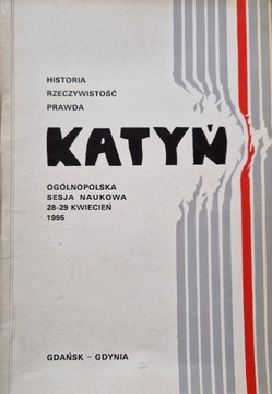 KATYŃ - HISTORIA, RZECZYWISTOŚĆ, PRAWDA