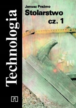 STOLARSTWO CZĘŚĆ 1 TECHNOLOGIA PRAŻMO JANUSZ WSIP