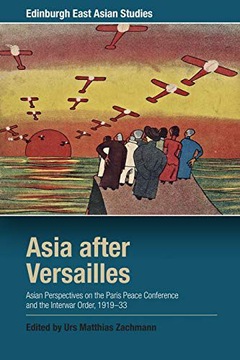 ASIA AFTER VERSAILLES: ASIAN PERSPECTIVES ON THE PARIS PEACE CONFERENCE AND