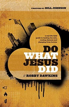 DO WHAT JESUS DID: A REAL-LIFE FIELD GUIDE TO HEAL