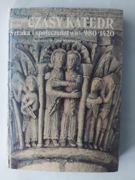 Czasy katedr Sztuka i społeczeństwo 980-1420 Duby Georges