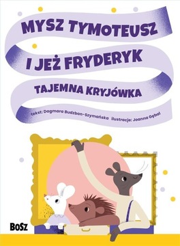 Mysz Tymoteusz i jeż Fryderyk. Tajemna kryjówka Dagmara Budzbon-Szymańska