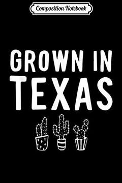Thiel B.Eng, Antje Composition Notebook: Grown In Texas Cactus Quote State